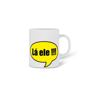 Caneca Lá ele!!!