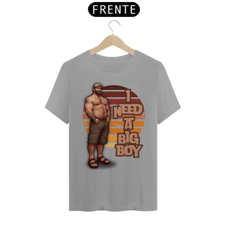 Nome do produto Need a Big Boy - Quality