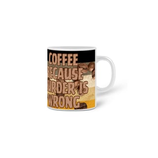 Nome do produto Caneca - Coffee because Murder is Wrong