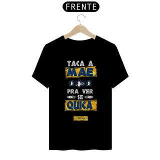 Camiseta Taca a Mãe pra Ver se Quica