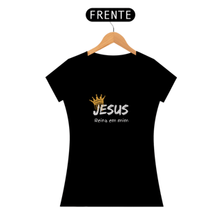 Nome do produto Camiseta Feminina - Jesus reina em mim