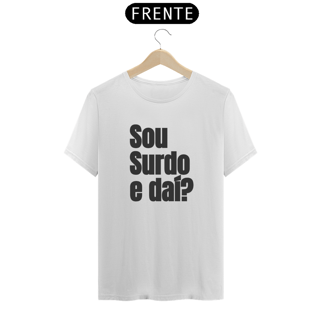 Nome do produto Camiseta Sou surdo e daí?