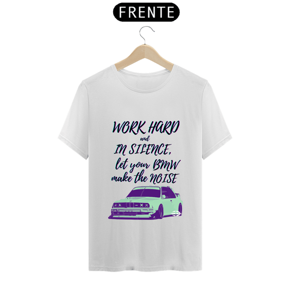 Camiseta Branca Unissex Trabalhe duro e em silêncio deixe sua BMW fazer o barulho - Atena™