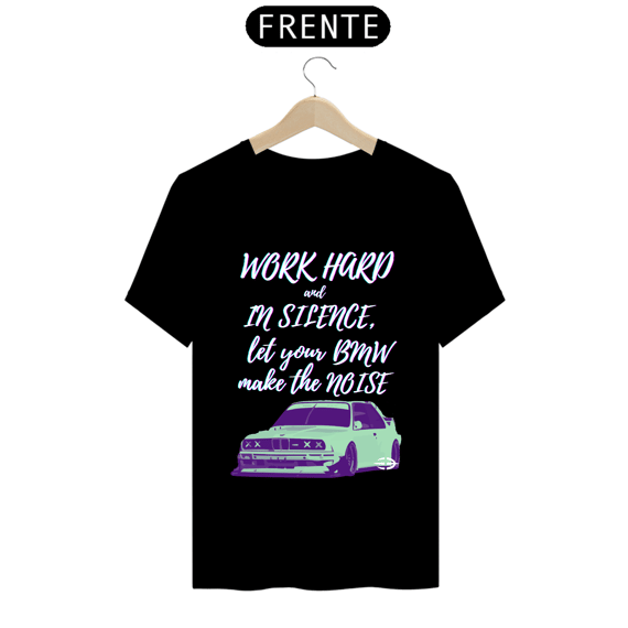 Camiseta Preta Unissex Trabalhe duro e em silêncio deixe sua BMW fazer o barulho - Atena™