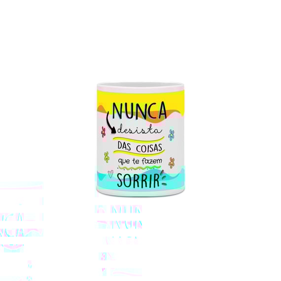 Caneca Nunca Desista Das Coisas Que Te Fazem Sorrir