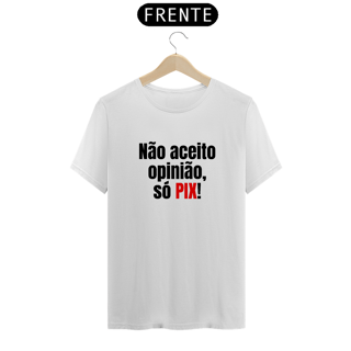 Nome do produto Camiseta Não aceito opinião só PIX
