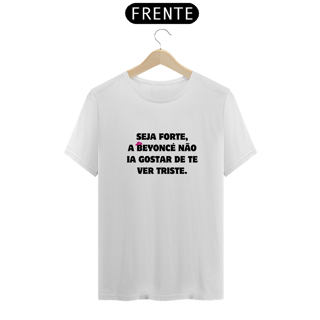 Nome do produto Camiseta Seja forte a Beyoncé não ia gostar de te ver triste