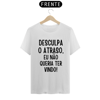 Nome do produto Camiseta Desculpa o atraso eu não queria ter vindo