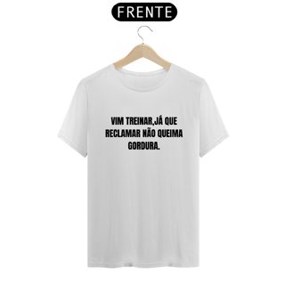 Nome do produto Camiseta Vim treinar ,já que reclamar não queima gordura