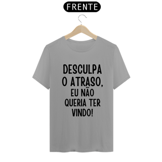 Nome do produto Camiseta Desculpa o atraso eu não queria ter vindo
