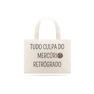 Nome do produto Ecobag tudo culpa do mercúrio retrógrado