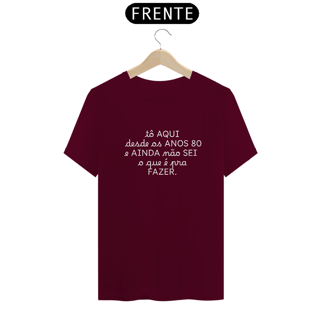 Nome do produto Camiseta tô aqui desde os anos 80 e ainda não sei o que é pra fazer