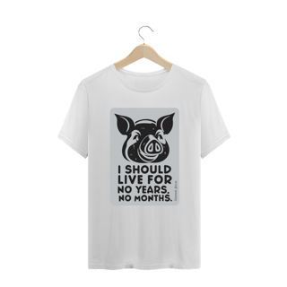 CAMISETA T-SHIRT PLUS SIZE PIG, LINHA VEGAN, I SHOULD LIVE FOR 