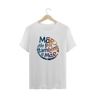 Nome do produto CAMISETA T-SHIRT PLU SIZE, MÃE DE PET TAMBÉM E MÃE