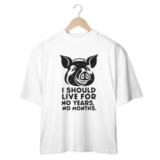 CAMISETA OVERSIZED,  PIG, LINHA VEGAN, I SHOULD LIVE