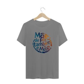 Nome do produto CAMISETA T-SHIRT PLU SIZE, MÃE DE PET TAMBÉM E MÃE