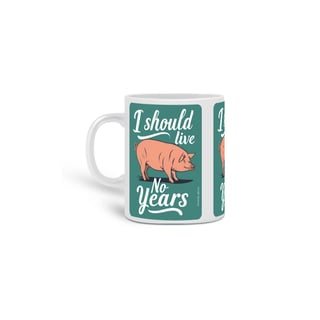 CANECA PERSONALIZADA CRIATIVA EM CERÂMICA 325ML 03 LADOS PIG, LINHA VEGAN, I SHOULD LIVE