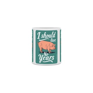 Nome do produto CANECA PERSONALIZADA CRIATIVA EM CERÂMICA 325ML 03 LADOS PIG, I SHOULD LIVE 