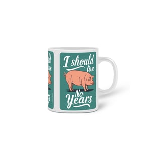 Nome do produto CANECA PERSONALIZADA CRIATIVA EM CERÂMICA 325ML 03 LADOS PIG, I SHOULD LIVE 