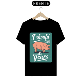 CAMISETA T-SHIRT SHIRT PRIME PIG, LINHA VEGAN, I SHOULD LIVE 