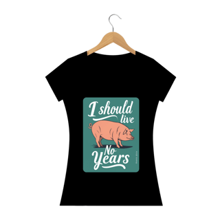 CAMISETA BABY LONG PRIME PIG, LINHA VEGAN, I SHOULD LIVE