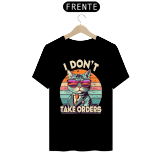 Nome do produto CAMISETA T-SHIRT PRIME CAT, I DON'T TAKE ORDERS