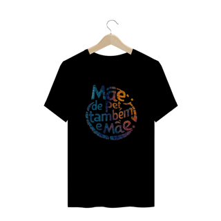 Nome do produto CAMISETA T-SHIRT PLU SIZE, MÃE DE PET TAMBÉM E MÃE