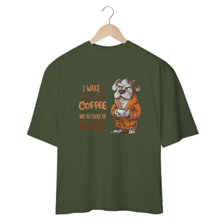 Nome do produto CAMISETA OVERSIZED, DOG I WAKE UP BECAUSE COFFEE, NOT BECAUSE OF WORK