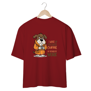 Nome do produto CAMISETA OVERSIZED, DOG I WAKE UP BECAUSE COFFEE, NOT BECAUSE OF WORK