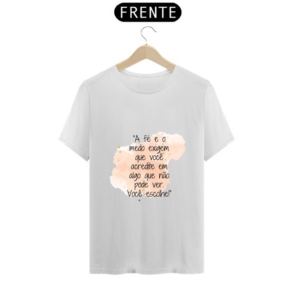 T-Shirt Prime “A fé e o medo exigem que você acredite em algo que não pode ver. Você escolhe!”