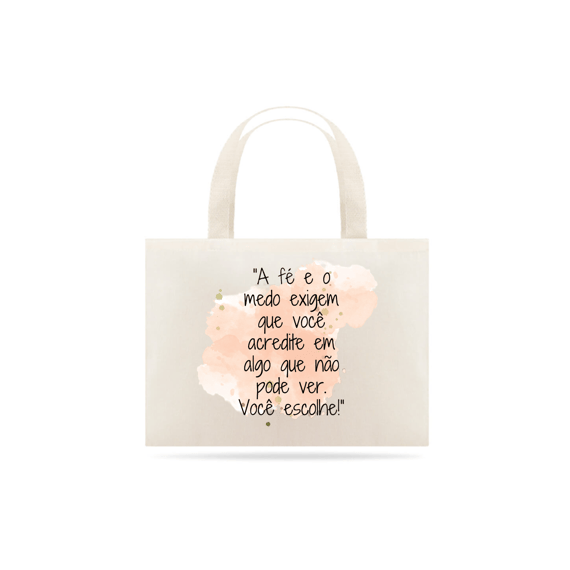 Eco Bag Grande “A fé e o medo exigem que você acredite em algo que não pode ver. Você escolhe!”  