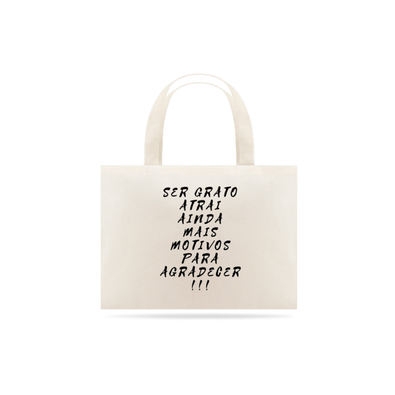 Eco Bag - Ser Grato Atrai Ainda Mais Motivos Para Agradecer!!!