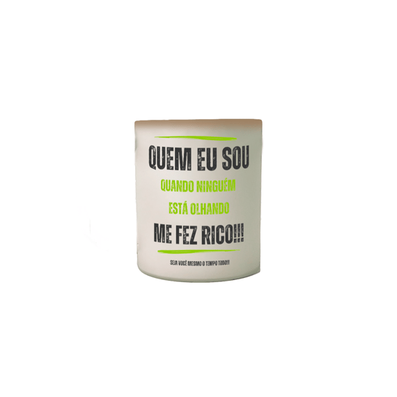 Caneca Mágica - Quem eu sou quando ninguém está olhando me fez rico!!! Seja você mesmo o tempo todo!!!