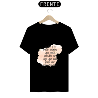 Nome do produto T-Shirt Prime “A fé e o medo exigem que você acredite em algo que não pode ver. Você escolhe!”