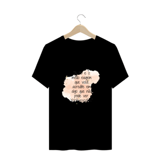 Nome do produto T-Shirt Plus Size  “A fé e o medo exigem que você acredite em algo que não pode ver. Você escolhe!”