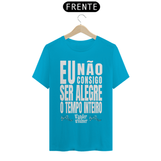 Nome do produto Camiseta Eu Não Consigo Ser Alegre o Tempo Inteiro (Wander Wildner)