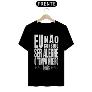 Camiseta Eu Não Consigo Ser Alegre o Tempo Inteiro (Wander Wildner)