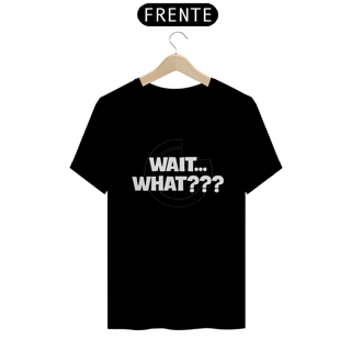 Nome do produto T-shirt Wait... What???