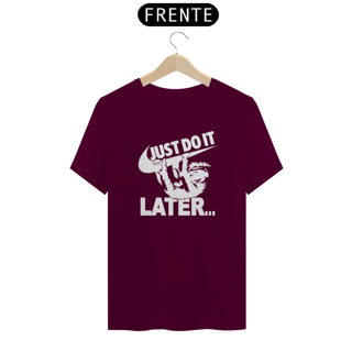 JUST DO IT... Later...