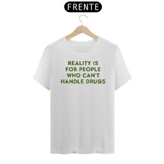 Nome do produto Reality Is For People Who Can't Handle Drugs