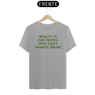 Nome do produto Reality Is For People Who Can't Handle Drugs
