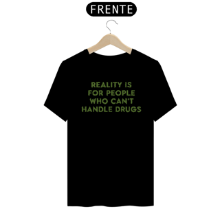 Nome do produto Reality Is For People Who Can't Handle Drugs