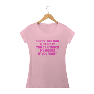 Nome do produto Sorry You Had a Bad Day, You Can Touch My Boobs if you Want