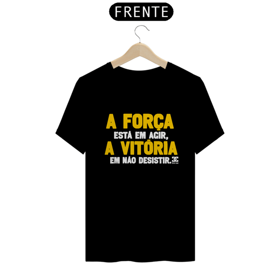 Camisa - A Força está em Agir A Vitoria em não Desistir 
