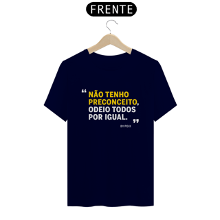 Nome do produto Não tenho preconceito, odeio todos por igual.