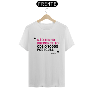 Nome do produto Não tenho preconceito, odeio todos por igual.