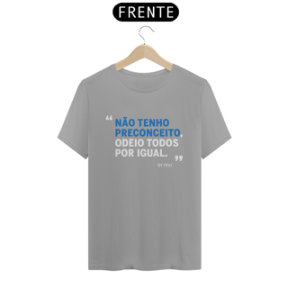 Nome do produto Não tenho preconceito, odeio todos por igual.
