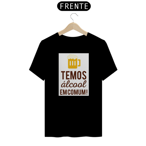 Camiseta Temos Álcool Em Comum!