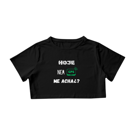 Camisa Cropped / Hoje Nem GPS Me Acha