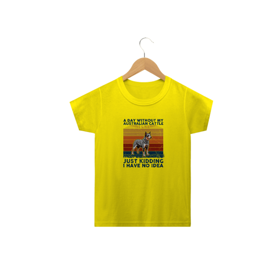 Camiseta Infantil A Day Without My Australian Cattle is Like...